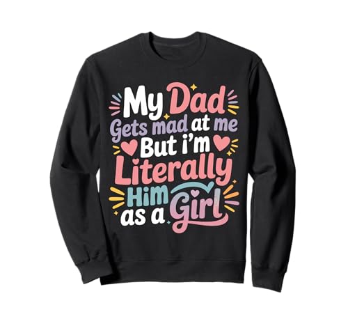 My Dad Gets Mad at Me But I'm Literally Him As A Girl Sweatshirt von My Dad Gets Mad at Me But I'm Literally Him Shirt