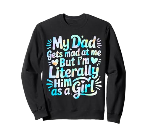 My Dad Gets Mad at Me But I'm Literally Him As A Girl Sweatshirt von My Dad Gets Mad at Me But I'm Literally Him Shirt