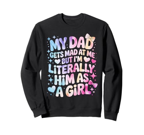My Dad Gets Mad at Me But I'm Literally Him As A Girl Sweatshirt von My Dad Gets Mad at Me But I'm Literally Him Shirt