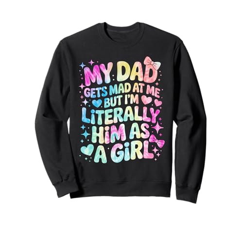My Dad Gets Mad at Me But I'm Literally Him As A Girl Sweatshirt von My Dad Gets Mad at Me But I'm Literally Him Shirt