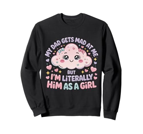 My Dad Gets Mad at Me But I'm Literally Him As A Girl Sweatshirt von My Dad Gets Mad at Me But I'm Literally Him Shirt
