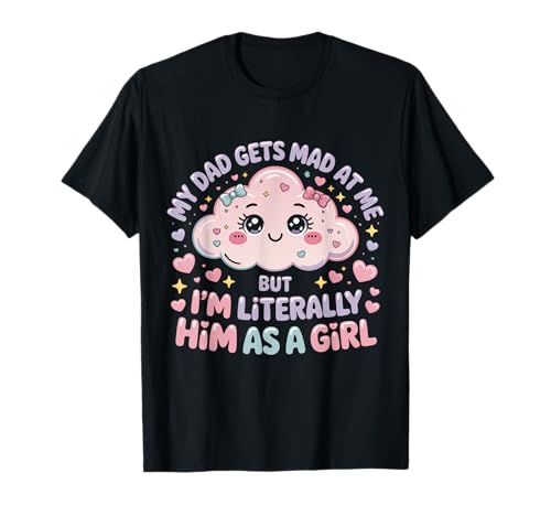 My Dad Gets Mad at Me But I'm Literally Him As A Girl T-Shirt von My Dad Gets Mad at Me But I'm Literally Him Shirt