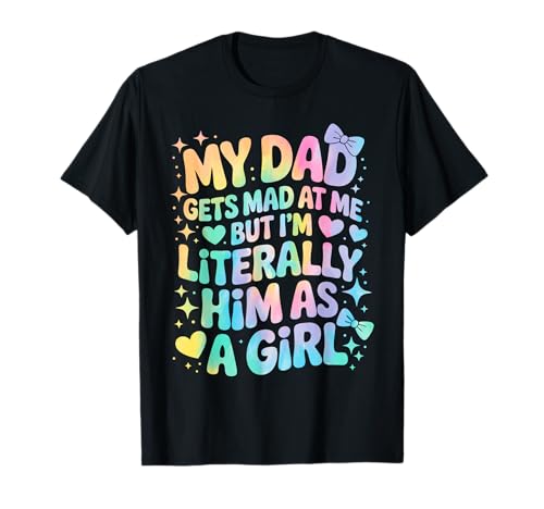 My Dad Gets Mad at Me But I'm Literally Him As A Girl T-Shirt von My Dad Gets Mad at Me But I'm Literally Him Shirt