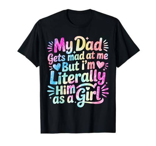 My Dad Gets Mad at Me But I'm Literally Him As A Girl T-Shirt von My Dad Gets Mad at Me But I'm Literally Him Shirt