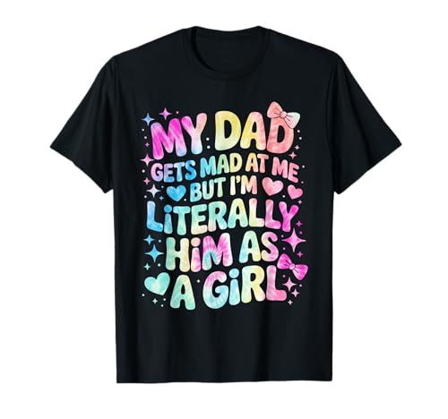 My Dad Gets Mad at Me But I'm Literally Him As A Girl T-Shirt von My Dad Gets Mad at Me But I'm Literally Him Shirt