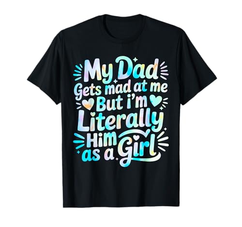 My Dad Gets Mad at Me But I'm Literally Him As A Girl T-Shirt von My Dad Gets Mad at Me But I'm Literally Him Shirt