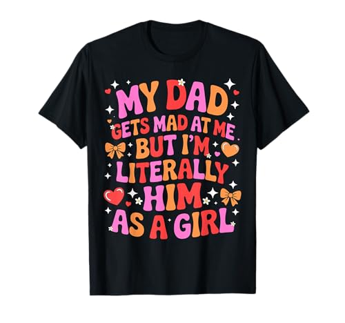 My Dad Gets Mad at Me But I'm Literally Him As A Girl T-Shirt von My Dad Gets Mad at Me But I'm Literally Him Shirt