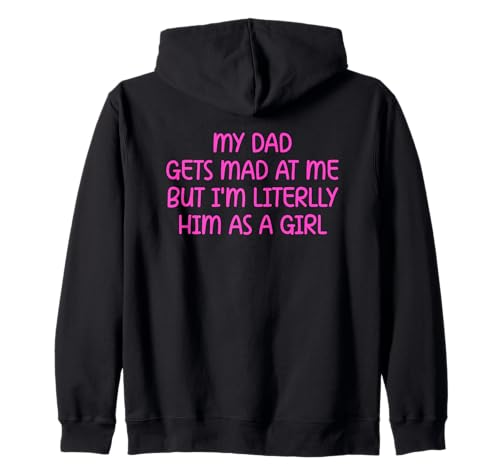My Dad Gets Mad at Me But I’m Literally Him As A Girl Kapuzenjacke My Dad Gets Mad at Me But I’m Literally Him As A Girl Kapuzenjacke von My Dad Gets Mad at Me But I’m Literally Him