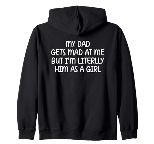 My Dad Gets Mad at Me But I’m Literally Him As A Girl Kapuzenjacke My Dad Gets Mad at Me But I’m Literally Him As A Girl Kapuzenjacke von My Dad Gets Mad at Me But I’m Literally Him