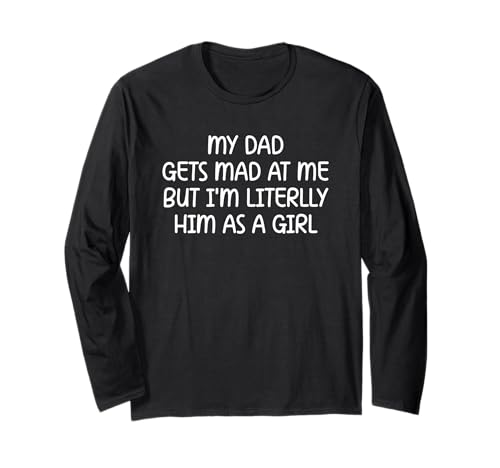 My Dad Gets Mad at Me But I’m Literally Him As A Girl Langarmshirt My Dad Gets Mad at Me But I’m Literally Him As A Girl Langarmshirt von My Dad Gets Mad at Me But I’m Literally Him