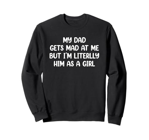 My Dad Gets Mad at Me But I’m Literally Him As A Girl Sweatshirt My Dad Gets Mad at Me But I’m Literally Him As A Girl Sweatshirt von My Dad Gets Mad at Me But I’m Literally Him