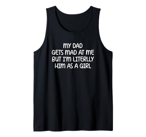 My Dad Gets Mad at Me But I’m Literally Him As A Girl Tank Top My Dad Gets Mad at Me But I’m Literally Him As A Girl Tank Top von My Dad Gets Mad at Me But I’m Literally Him