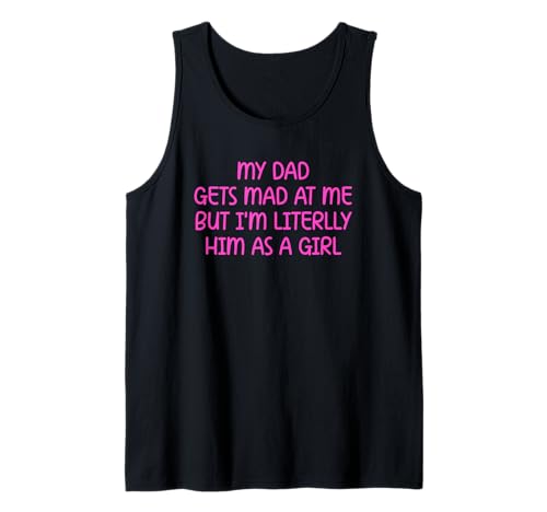 My Dad Gets Mad at Me But I’m Literally Him As A Girl Tank Top My Dad Gets Mad at Me But I’m Literally Him As A Girl Tank Top von My Dad Gets Mad at Me But I’m Literally Him