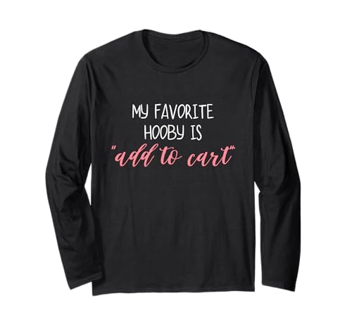 My Favorite Hobby Is Add to Cart Lustiger Spruch Zitat Frauen Langarmshirt My Favorite Hobby Is Add to Cart Lustiger Spruch Zitat Frauen Langarmshirt von My Favorite Hobby Is Add to Cart tee