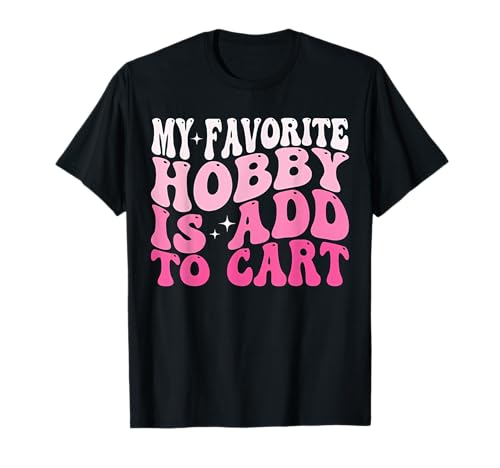 My Favorite Hobby Is Add to Cart Lustiger Spruch Zitat Frauen T-Shirt My Favorite Hobby Is Add to Cart Lustiger Spruch Zitat Frauen T-Shirt von My Favorite Hobby Is Add to Cart