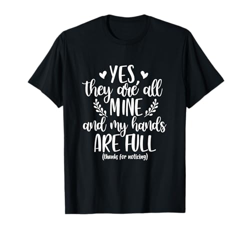 Ja Sie sind alle meine & meine Hände sind voll Lustige Sarkasmus Mama T-Shirt von My Hands Are Full Funny Mom Life Mother's Day Mom