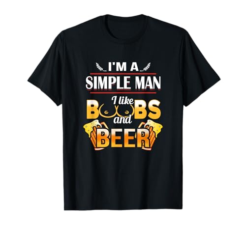 I'm A Simple Man I Like Boobs And Beer Shirt T-Shirt I'm A Simple Man I Like Boobs And Beer Shirt T-Shirt von my needs are simple