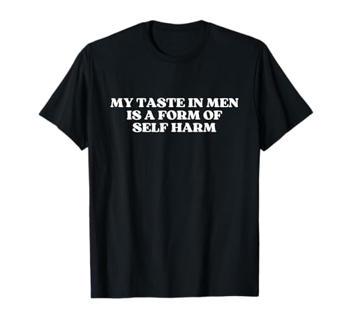My Taste In Men Is A Form Of Self Harm Y2k Aesthetic T-Shirt von My Taste In Men Is A Form Of Self Harm
