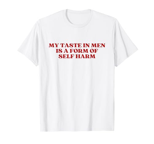 My Taste In Men Is A Form Of Self Harm Y2k Aesthetic T-Shirt von My Taste In Men Is A Form Of Self Harm