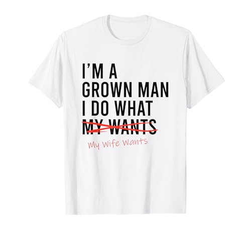 I'm A Grown Man I Do What I Want My Wife Wants - Lustig T-Shirt von My Wants - My Wife Wants Tees