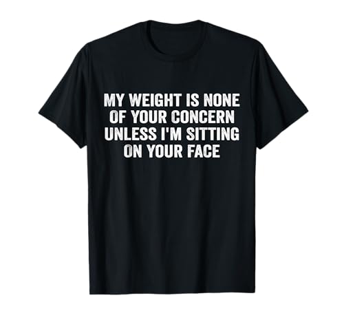My Weight Is None Of Your Concern Lustige sarkastische Frauen T-Shirt von My Weight Is None Of Your Concern