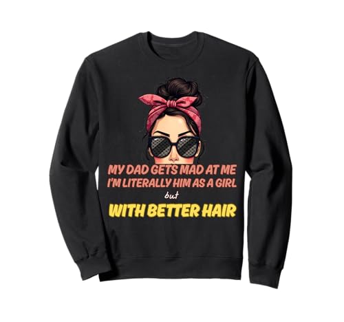 Mein Vater Wird sauer auf Mich, Aber ich Bin buchstäblich er als Mädchen Sweatshirt Mein Vater Wird sauer auf Mich, Aber ich Bin buchstäblich er als Mädchen Sweatshirt von My dad gets mad at me but I'm Literally him Design
