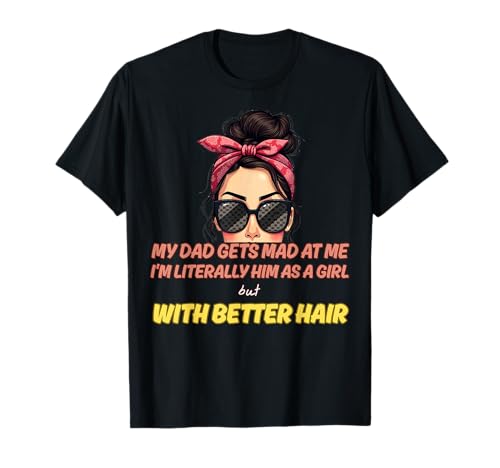 Mein Vater Wird sauer auf Mich, Aber ich Bin buchstäblich er als Mädchen T-Shirt Mein Vater Wird sauer auf Mich, Aber ich Bin buchstäblich er als Mädchen T-Shirt von My dad gets mad at me but I'm Literally him Design