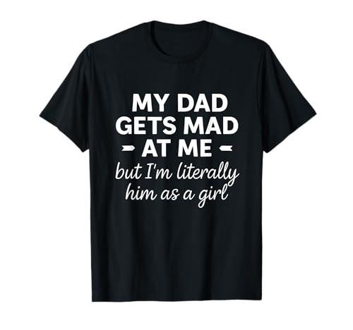 Mein Vater Wird sauer auf Mich, Aber ich Bin buchstäblich er als Mädchen Lustig T-Shirt von My dad gets mad at me but I'm Literally him Tee