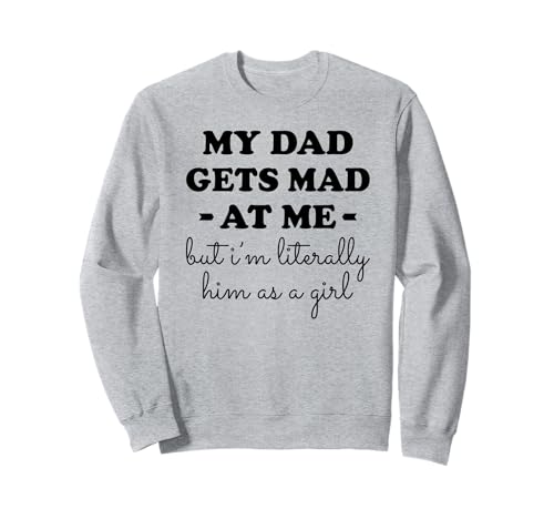 Mein Papa Wird wütend auf Mich, Aber ich Bin buchstäblich er als Mädchen Sweatshirt von My dad gets mad at me but I'm literally him Tee
