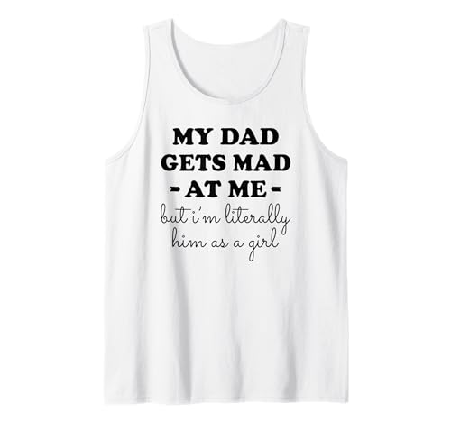 Mein Papa Wird wütend auf Mich, Aber ich Bin buchstäblich er als Mädchen Tank Top von My dad gets mad at me but I'm literally him Tee