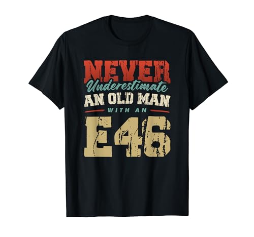 NEVER UNDERESTIMATE AN OLD MAN WITH AN E46 T-Shirt NEVER UNDERESTIMATE AN OLD MAN WITH AN E46 T-Shirt von NEVER UNDERESTIMATE AN OLD MAN WITH AN E46