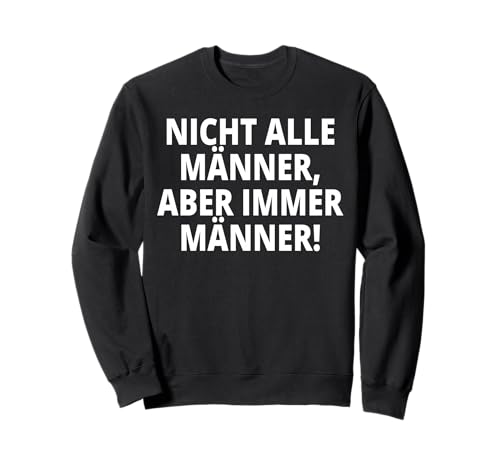 Nicht alle Männer, Aber Immer Männer! Sweatshirt Nicht alle Männer, Aber Immer Männer! Sweatshirt von NICHT ALLE MÄNNER ABER IMMER MÄNNER