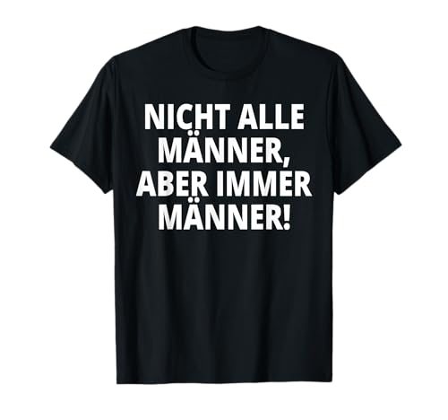 Nicht alle Männer, Aber Immer Männer! T-Shirt Nicht alle Männer, Aber Immer Männer! T-Shirt von NICHT ALLE MÄNNER ABER IMMER MÄNNER