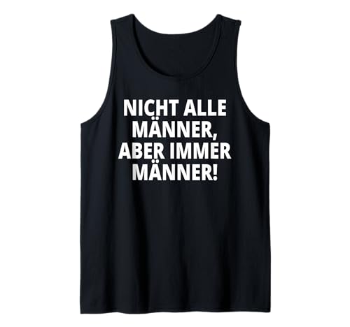 Nicht alle Männer, Aber Immer Männer! Tank Top Nicht alle Männer, Aber Immer Männer! Tank Top von NICHT ALLE MÄNNER ABER IMMER MÄNNER