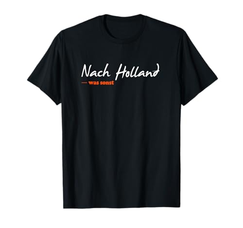 Nach Holland - was sonst, für Damen, Herren und Kinder T-Shirt Nach Holland - was sonst, für Damen, Herren und Kinder T-Shirt von Nach Holland Souvenirs
