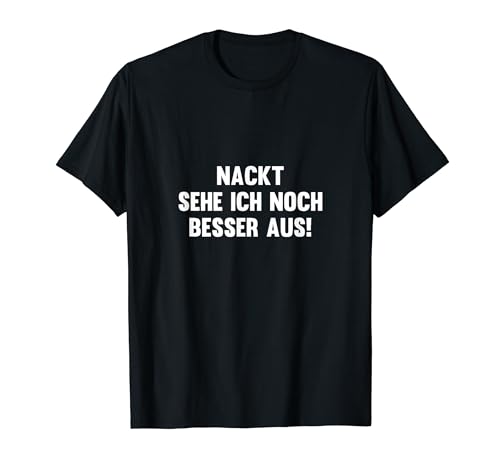 Nackt sehe ich noch besser aus Lustige Herren Jungen Party T-Shirt von Nackt sehe ich noch besser aus Spruch Design