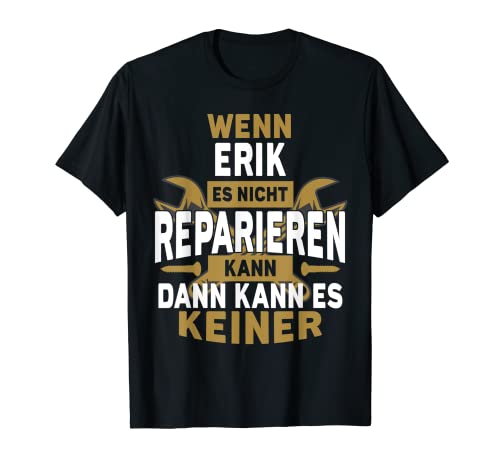 Herren Erik TShirt Name - Wenn Erik Es Nicht Reparieren Kann T-Shirt von Name Geburtstag Opa Papa Lustiger Spruch Vorname