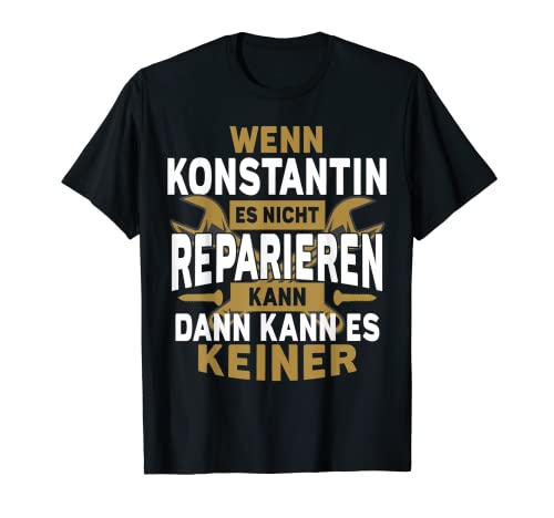 Herren Konstantin TShirt - Wenn Konstantin Es Nicht Reparieren Kann T-Shirt von Name Geburtstag Opa Papa Lustiger Spruch Vorname