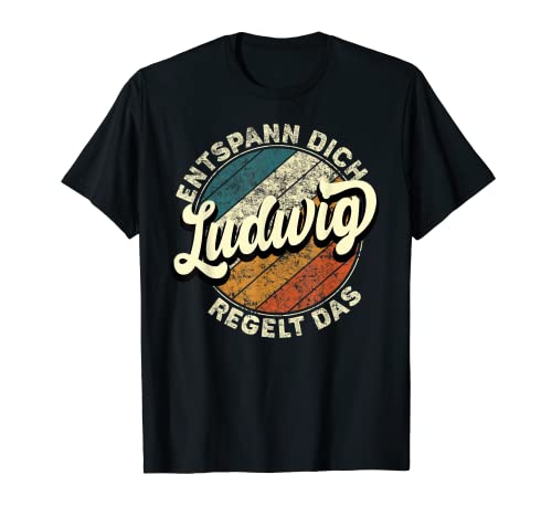 Herren Name Ludwig - Entspann Dich Ludwig Regelt Das T-Shirt von Name Ludwig Spruch Geburtstag