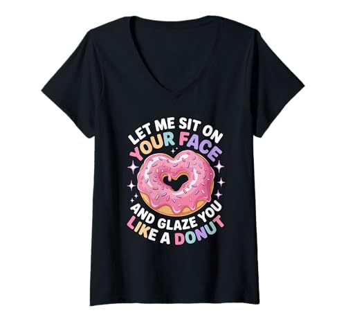 Damen Lustiger Spruch Let Me Sit on Your Face Like a Donut Women Men T-Shirt mit V-Ausschnitt von Naughty Humor Couples Boyfriend Lover Adult Humor