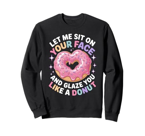 Lustiger Spruch Let Me Sit on Your Face Like a Donut Women Men Sweatshirt Lustiger Spruch Let Me Sit on Your Face Like a Donut Women Men Sweatshirt von Naughty Humor Couples Boyfriend Lover Adult Humor