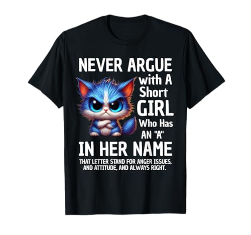 Argumentieren Sie nie mit einem kleinen Mädchen, das eine Katze in ihrem Namen hat T-Shirt von Never Argue With A Short Girl
