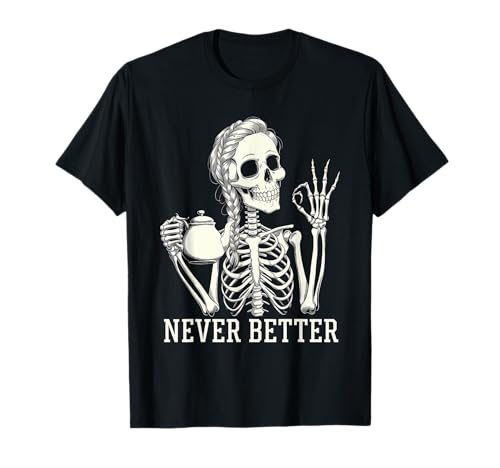 Never Better TShirt -Skelett Kaffee Für Müde Frauen Faul T-Shirt von Never Better Shirt Skelett Kaffee Müde Faul