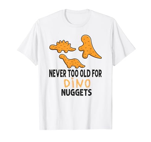 Never Too Old For Dino Nuggets Apparel For Men Women Kids T-Shirt von Never Too Old Funny Saying Design
