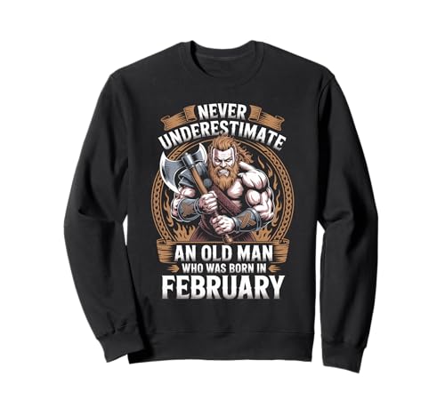 Never Underestimate An Old Man was Born Februar Birthday Sweatshirt von Never Underestimate Old Man Birthday
