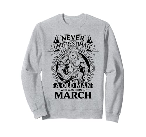 Never Underestimate An Old Man was Born März Geburtstag Sweatshirt von Never Underestimate Old Man Birthday