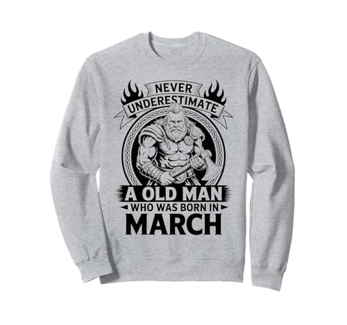 Never Underestimate An Old Man was Born März Geburtstag Sweatshirt von Never Underestimate Old Man Birthday