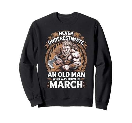 Never Underestimate An Old Man was Born März Geburtstag Sweatshirt von Never Underestimate Old Man Birthday