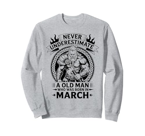 Never Underestimate An Old Man was Born März Geburtstag Sweatshirt von Never Underestimate Old Man Birthday