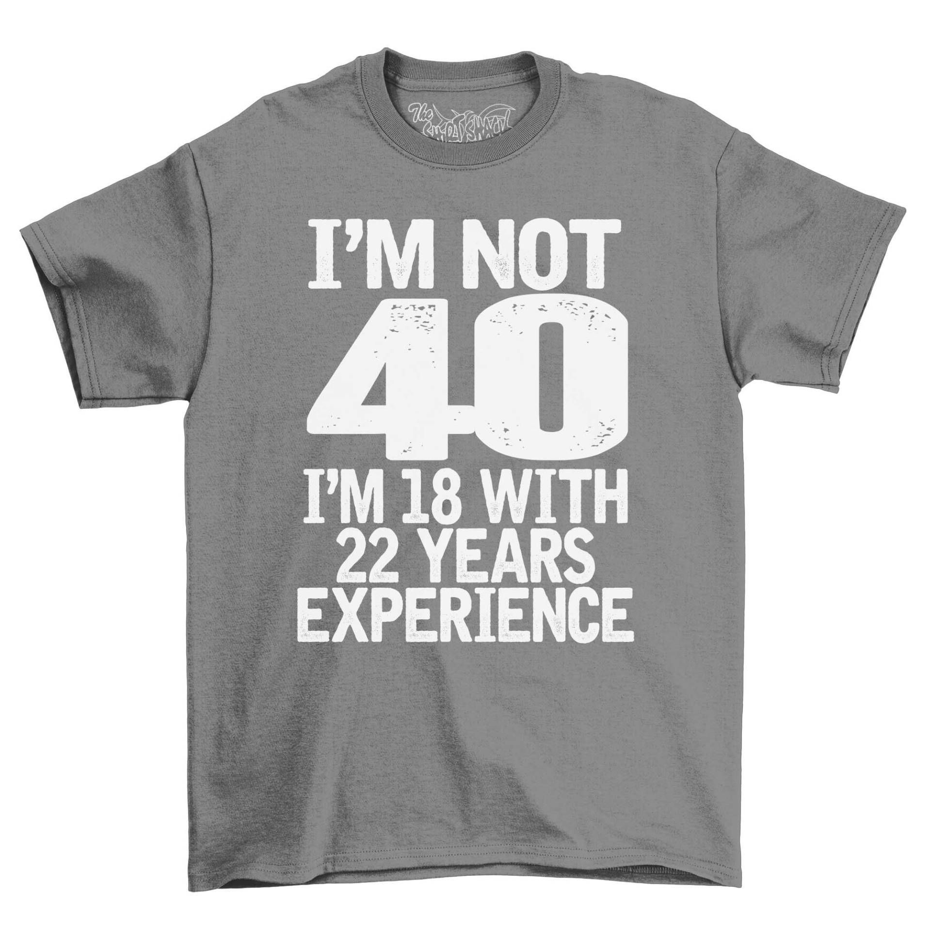 I'm Not 40 18 With 22 Jahre Erfahrung Erwachsene Geburtstag T-Shirt Herren 40. Feier Geschenkidee T Shirt von NexgenClothing